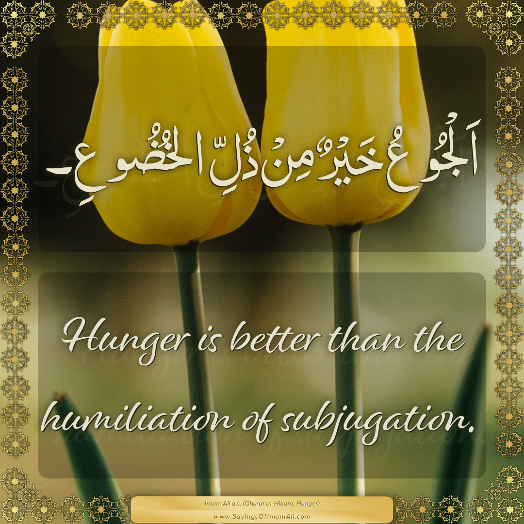Hunger is better than the humiliation of subjugation.